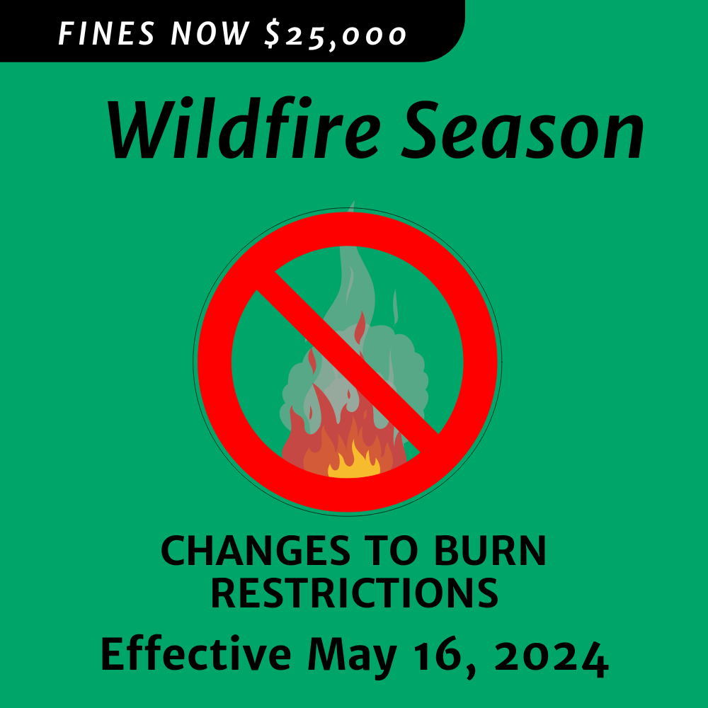 Image of fire with not allowed symbol and text "Wildfire Season: changes to burn restrictions effective May 16, 2024, fines now $25,000.00"