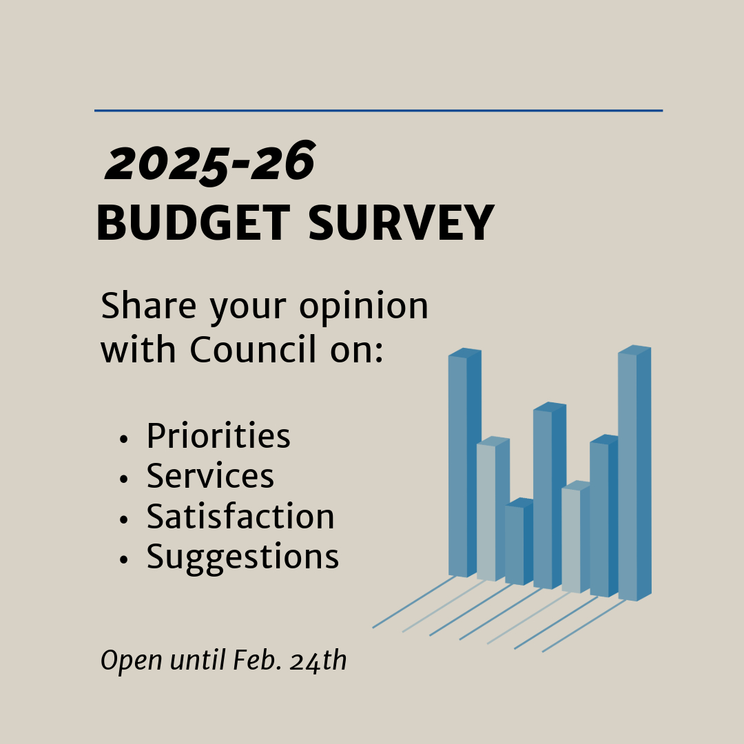 A graphic of a blue bar graph and text reading "2025-2026 Budget Survey. Share your opinion with Council on - Priorities - Services - Satisfaction - Suggestions. Open until Feb. 24th"