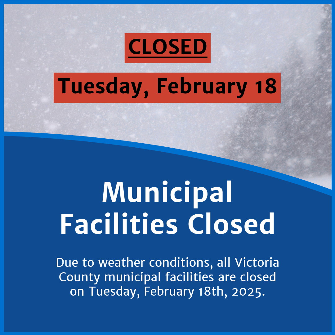 Image of a snow squall with text reading: CLOSED - Tuesday February 18th. Municipal Facilities Closed due to weather conditions, all Victoria County municipal facilities are closed on Tuesday, February 18th, 2025."