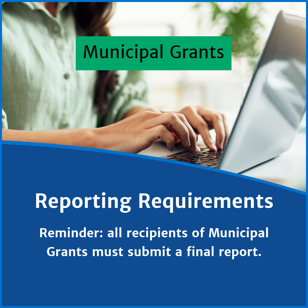 A digital graphic features a person typing on a laptop with a green label reading "Municipal Grants" at the top. Below, a blue banner contains white text that reads: "Reporting Requirements. Reminder: all recipients of Municipal Grants must submit a final report."