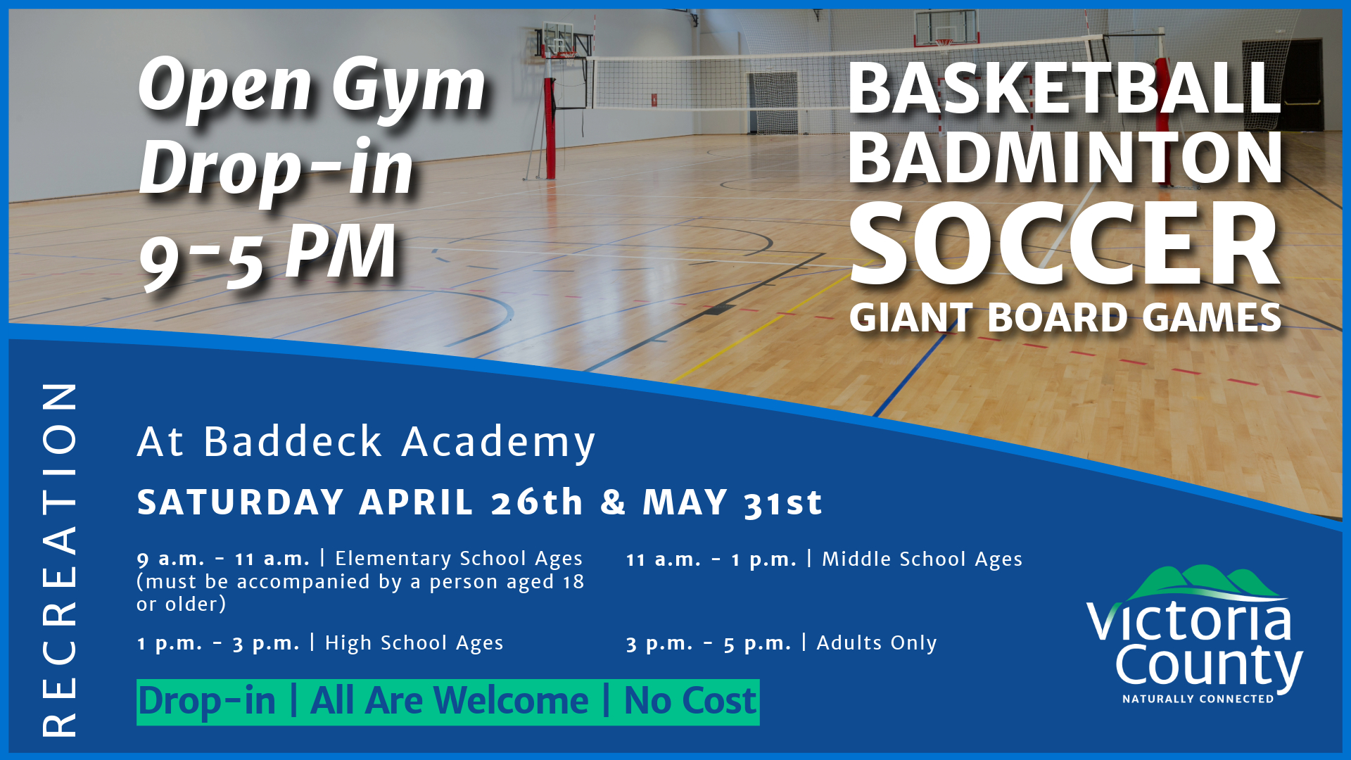Flyer for Open Gym Drop-in at Baddeck Academy on Saturday, April 26th and May 31st from 9 a.m. to 5 p.m. Activities include basketball, badminton, soccer, and giant board games. The schedule is as follows: 9 a.m. - 11 a.m. for elementary school ages (must be accompanied by a person aged 18 or older), 11 a.m. - 1 p.m. for middle school ages, 1 p.m. - 3 p.m. for high school ages, and 3 p.m. - 5 p.m. for adults only.